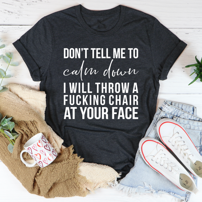 Dont Tell Me To Calm Down T Shirt Bold USA Made Soft Ring Spun Cotton Graphic Tee For Fans