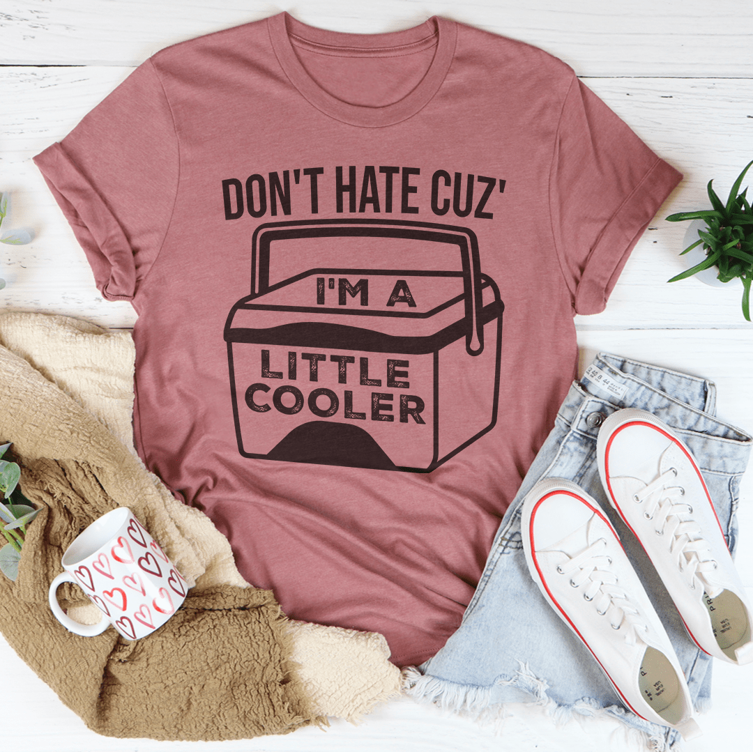 Don't Hate Cuz' I'm A Little Cooler Tee-3