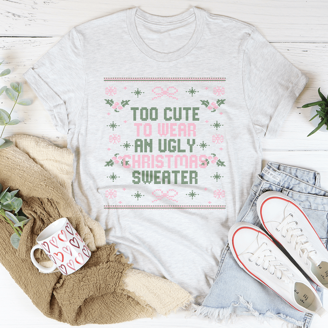 Too Cute To Wear An Ugly Christmas Sweater Tee-2