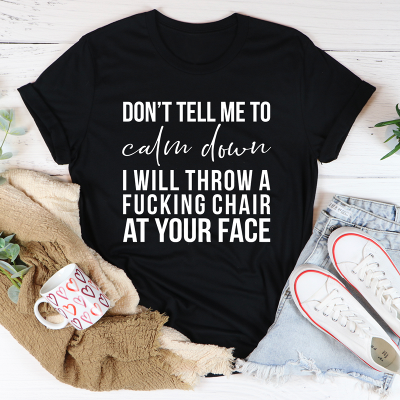 Dont Tell Me To Calm Down T Shirt Bold USA Made Soft Ring Spun Cotton Graphic Tee For Fans
