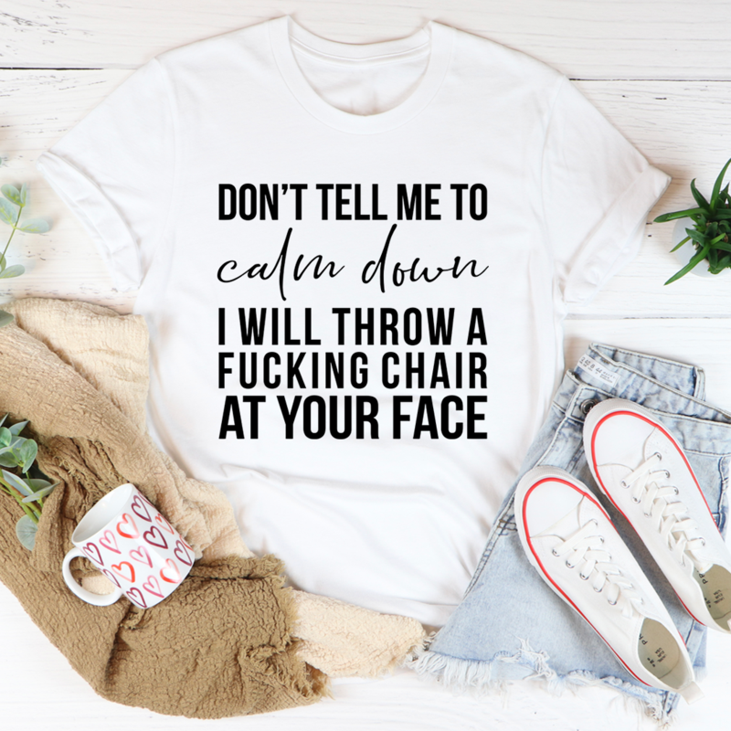 Dont Tell Me To Calm Down T Shirt Bold USA Made Soft Ring Spun Cotton Graphic Tee For Fans
