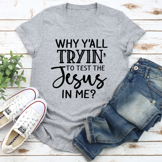 Why Y'All Tryin' To Test The Jesus In Me T-Shirt-0