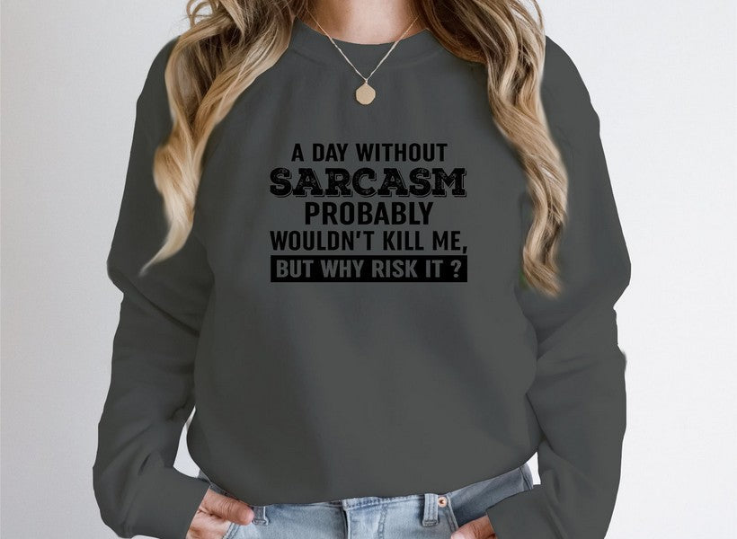 A Day Without Sarcasm Sweat Shirt-1