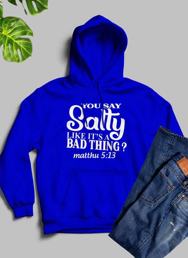 You Say Salty Like Its A Bad Thing Hoodie-0