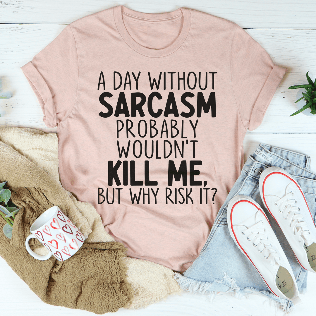 A Day Without Sarcasm T-Shirt-3