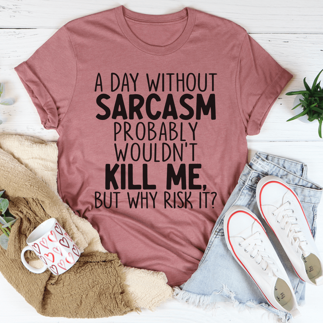 A Day Without Sarcasm T-Shirt-1
