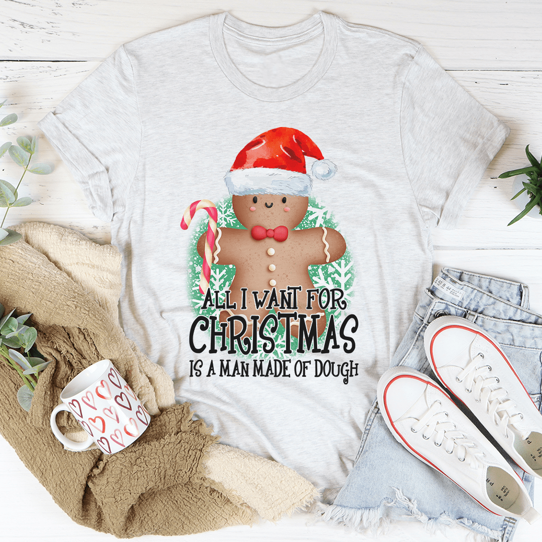 All I Want For Christmas Is A Man Made Of Dough Tee-3