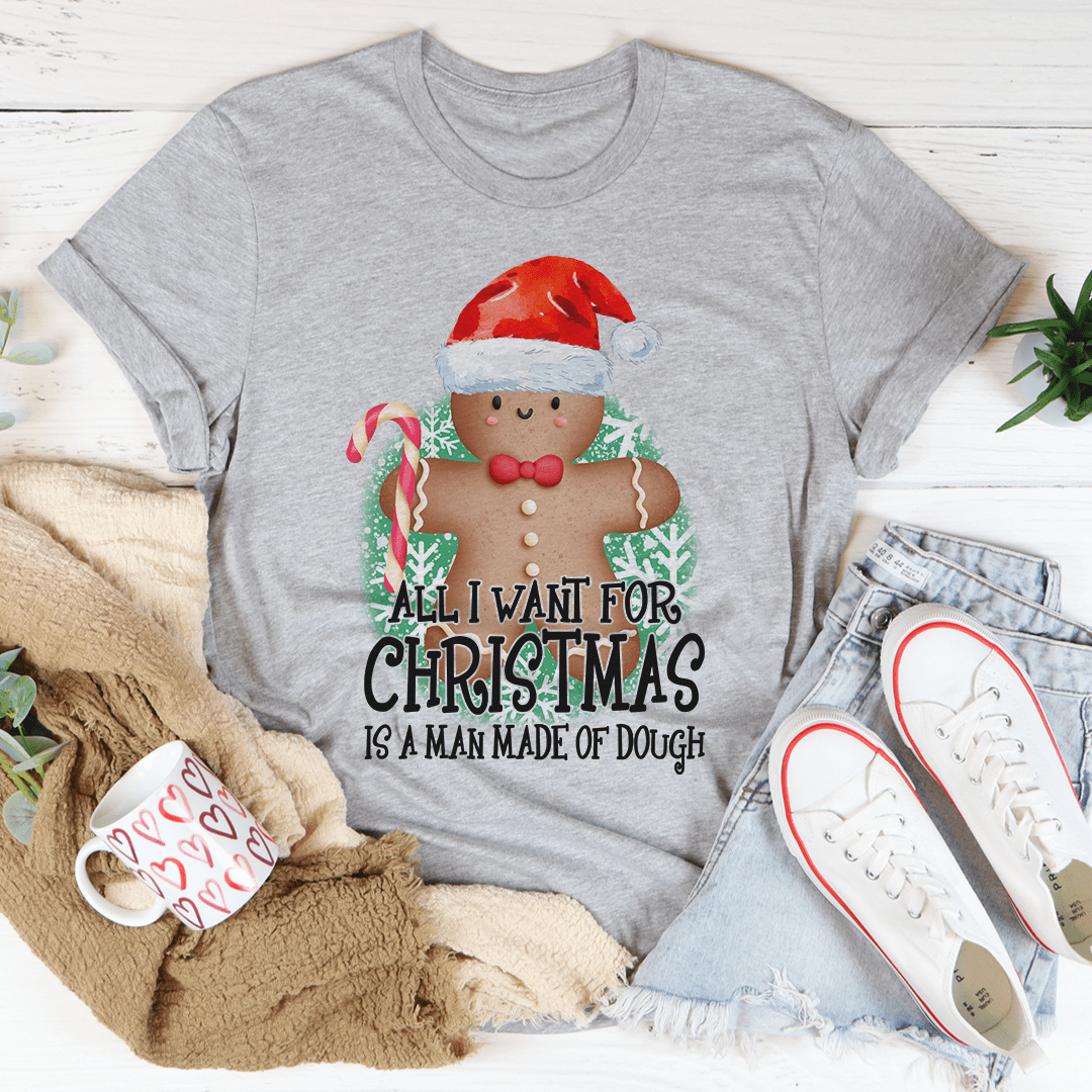 All I Want For Christmas Is A Man Made Of Dough Tee-2