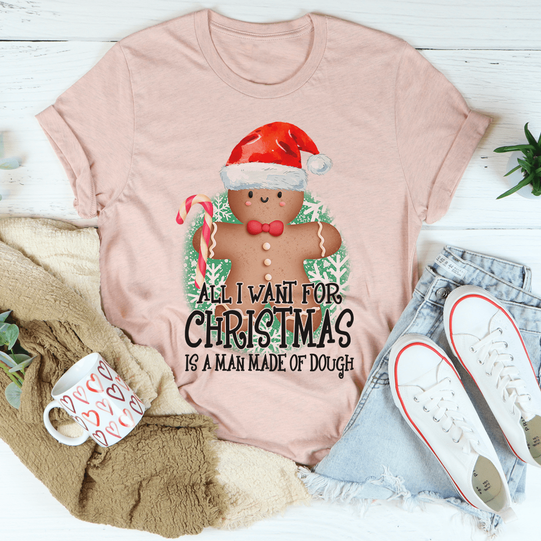 All I Want For Christmas Is A Man Made Of Dough Tee-0