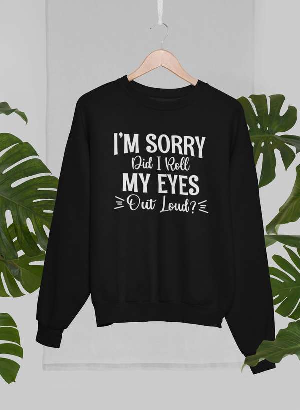 I'm Sorry Did I Roll My Eyes Out Loud Sweat Shirt-1
