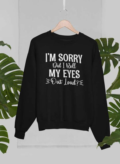 I'm Sorry Did I Roll My Eyes Out Loud Sweat Shirt-1