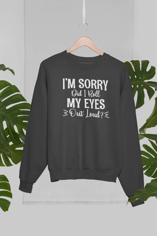 I'm Sorry Did I Roll My Eyes Out Loud Sweat Shirt-2