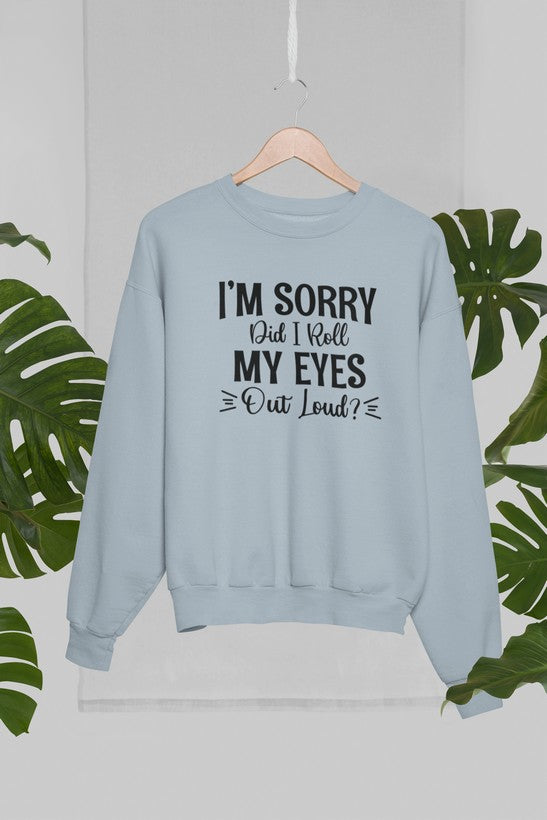I'm Sorry Did I Roll My Eyes Out Loud Sweat Shirt-4