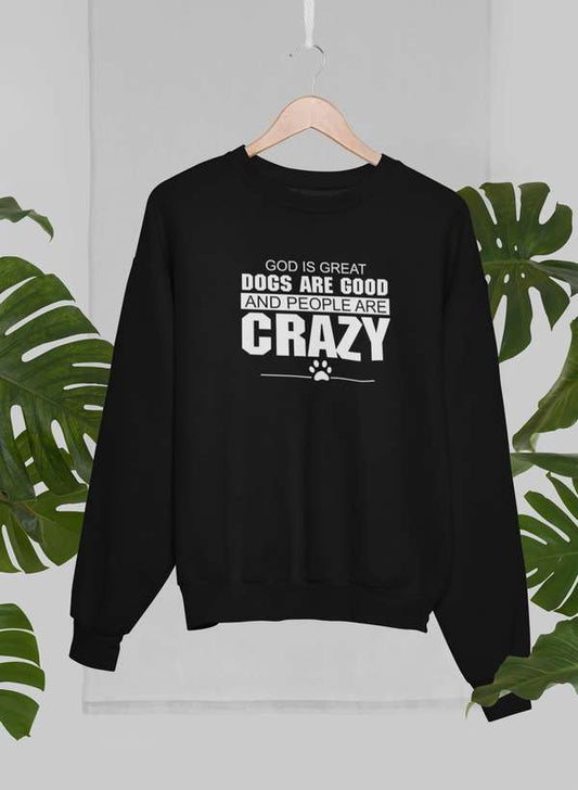 God Is Great Dogs Are Good And People Are Crazy Sweat Shirt-0