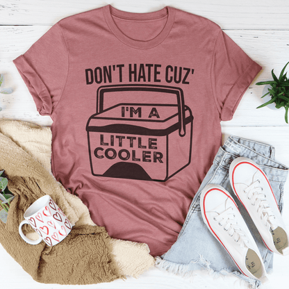 Don't Hate Cuz' I'm A Little Cooler Tee-3
