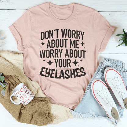 Don’t Worry About Me Worry About Your Eyelashes Tee-2