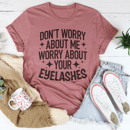 Don’t Worry About Me Worry About Your Eyelashes Tee-1