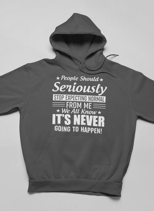 People Should Seriously Stop Expecting Normal From Me Hoodie-0