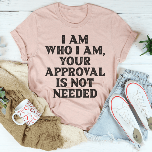 I Am Who I Am Your Approval Is Not Needed Tee-0