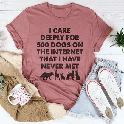 I Care Deeply For 500 Dogs On The Internet That I Have Never Met Tee-1
