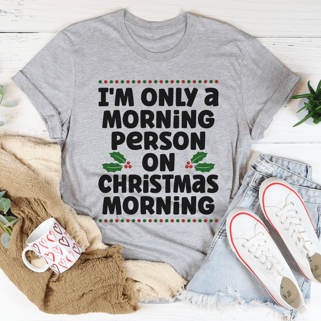 I'm Only A Morning Person On Christmas Morning Tee-1