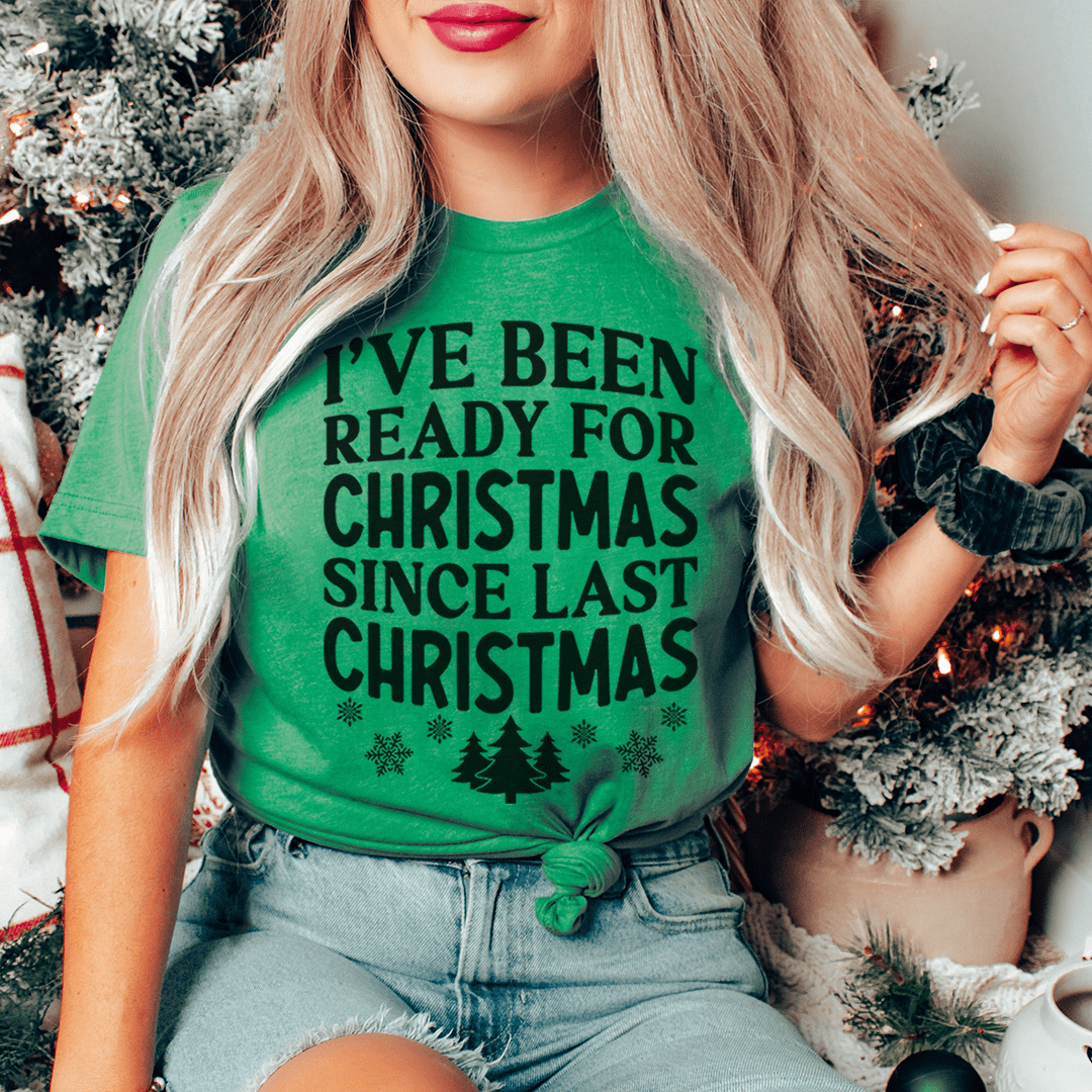 I've Been Ready For Christmas Since Last Christmas T-Shirt-1