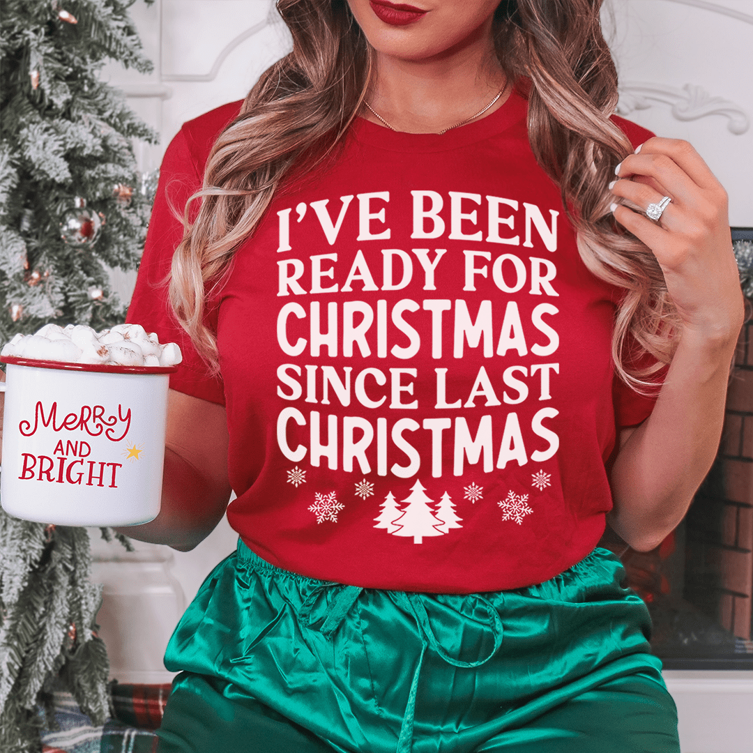 I've Been Ready For Christmas Since Last Christmas T-Shirt-2