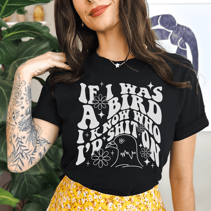 If I Was A Bird I Know Who'd Sh-t On Tee-0
