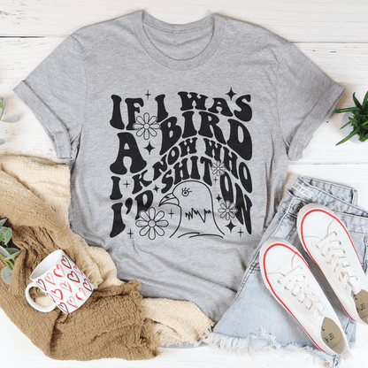 If I Was A Bird I Know Who'd Sh-t On Tee-3