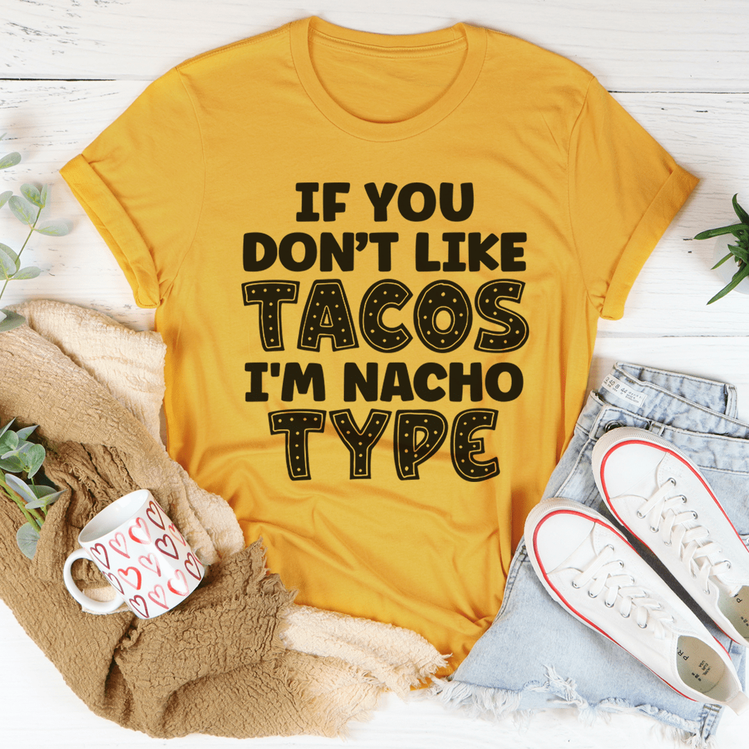 If You Don't Like Tacos I'm Nacho Type Tee-0