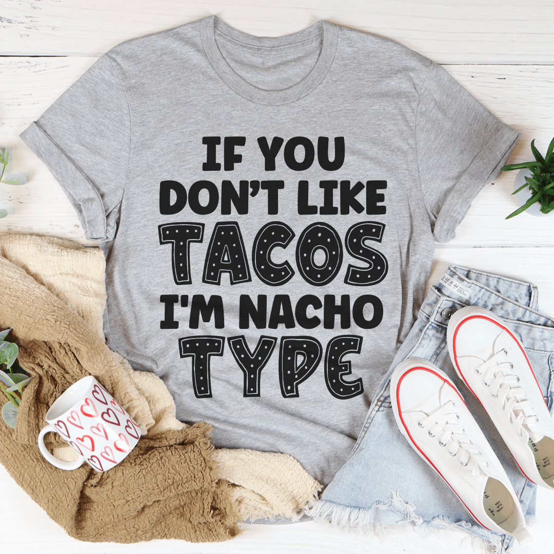 If You Don't Like Tacos I'm Nacho Type Tee-2