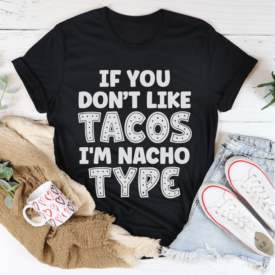 If You Don't Like Tacos I'm Nacho Type Tee-1