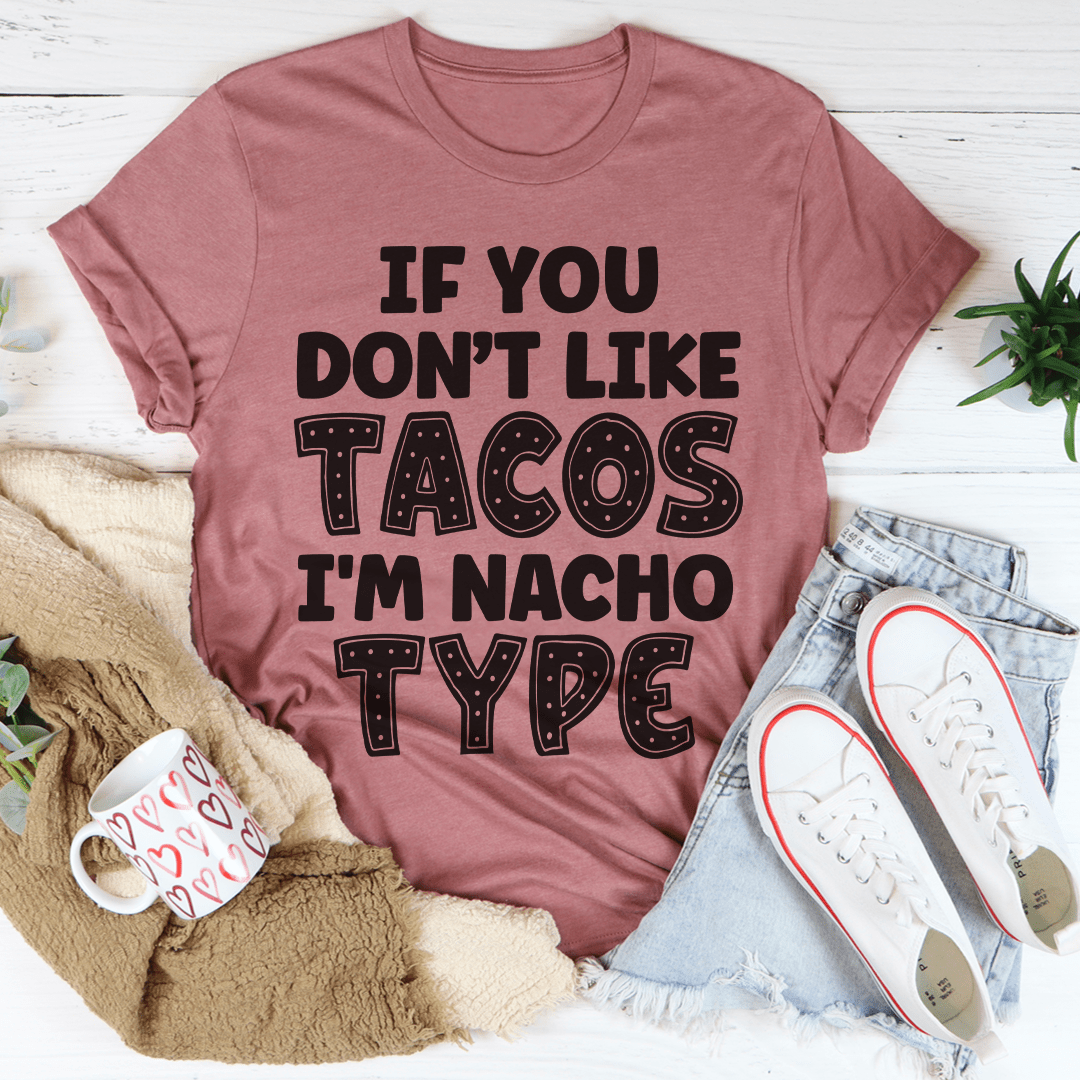 If You Don't Like Tacos I'm Nacho Type Tee-3