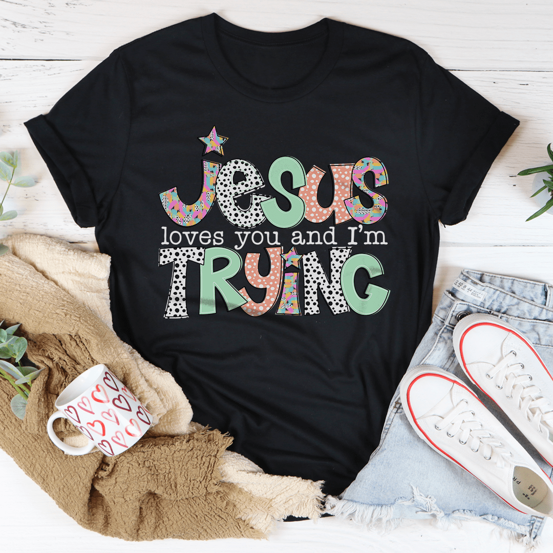 Jesus Loves You And I’m Trying Tee-0