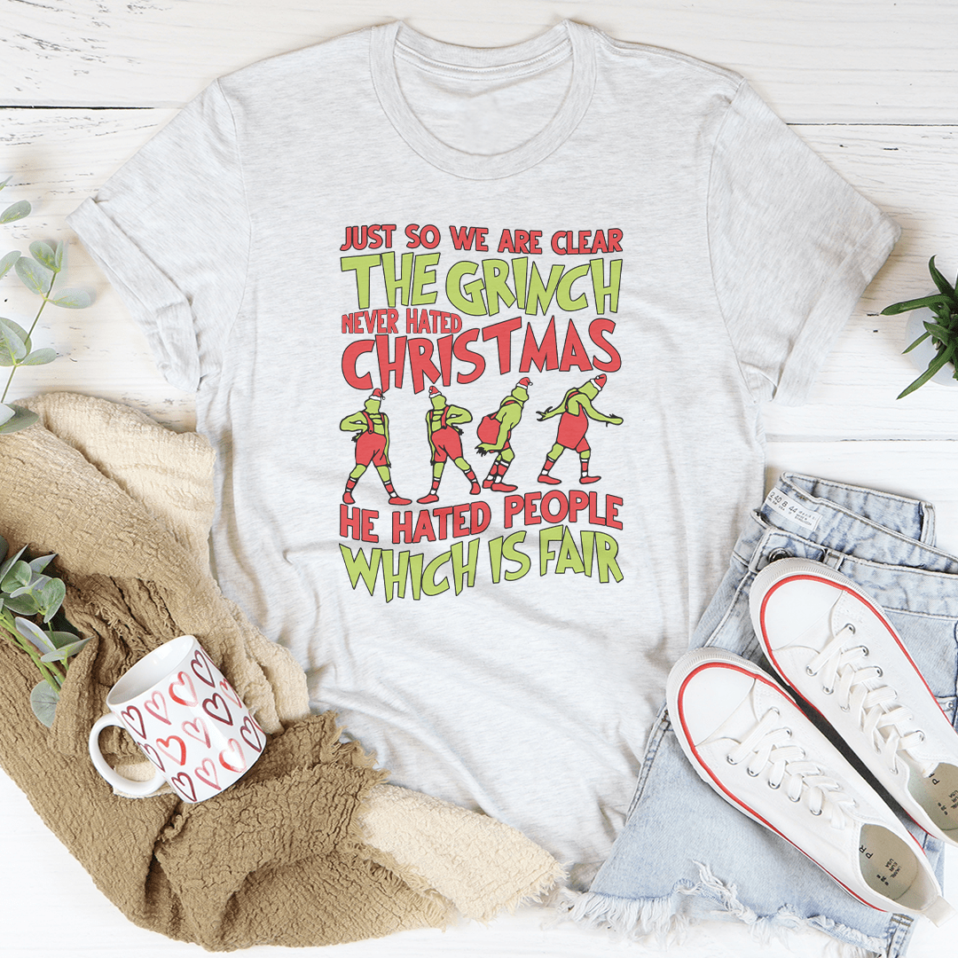 Just So We Are Clear The Grinch Never Hated Christmas Tee-1