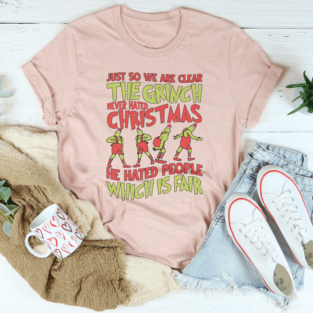 Just So We Are Clear The Grinch Never Hated Christmas Tee-0