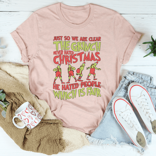 Just So We Are Clear The Grinch Never Hated Christmas Tee-0