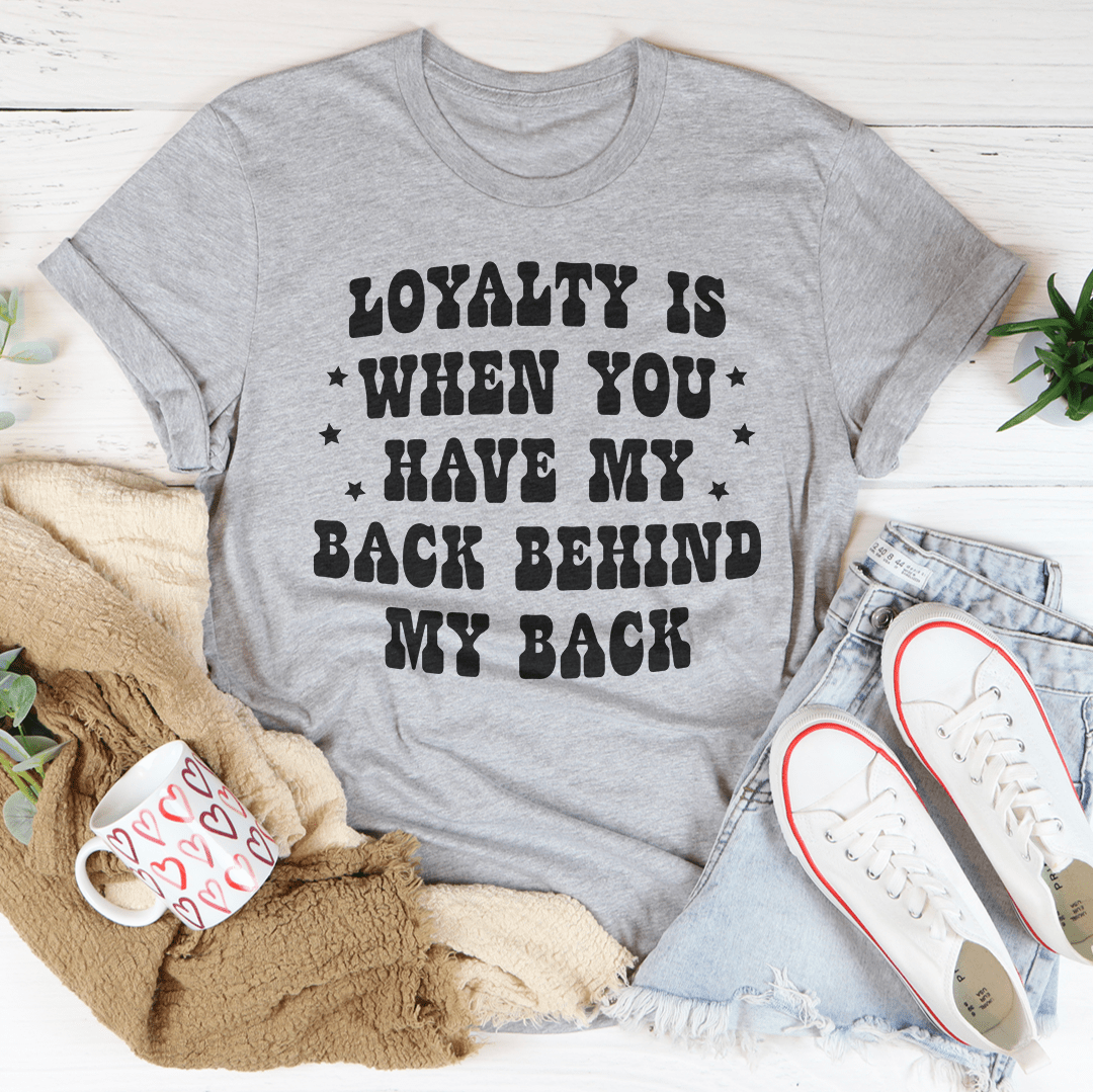 Loyalty Is When You Have My Back Tee-1