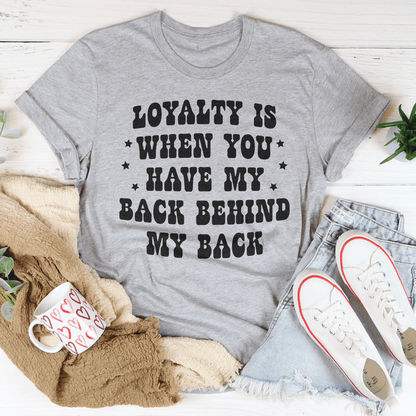 Loyalty Is When You Have My Back Tee-1