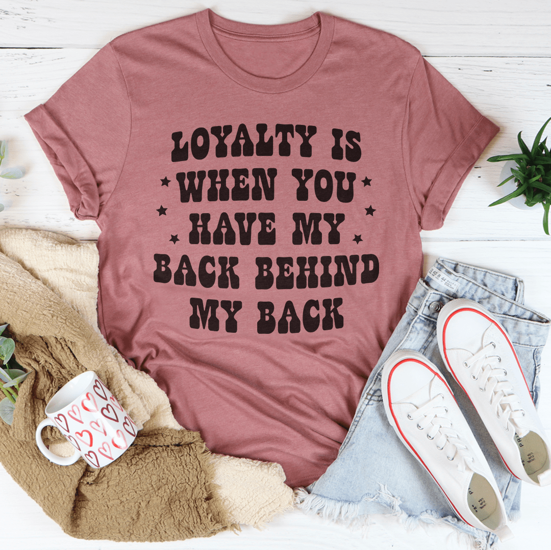 Loyalty Is When You Have My Back Tee-2