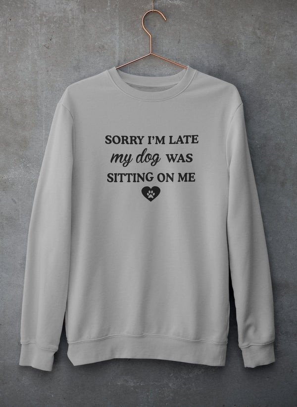 Sorry I'm Late My Dog Was Sitting On Me Sweat Shirt-3