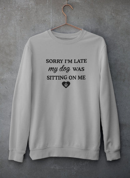 Sorry I'm Late My Dog Was Sitting On Me Sweat Shirt-3