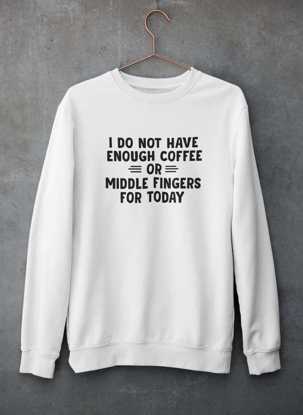I Do Not Have Enough Coffee Or Middle Fingers  Sweat Shirt-0