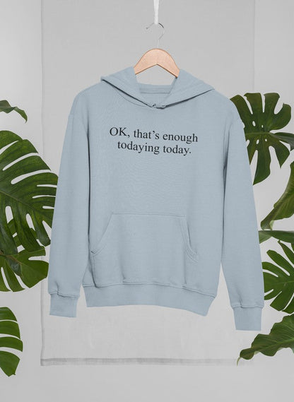 OK Thats Enough Todaying Today Hoodie-3