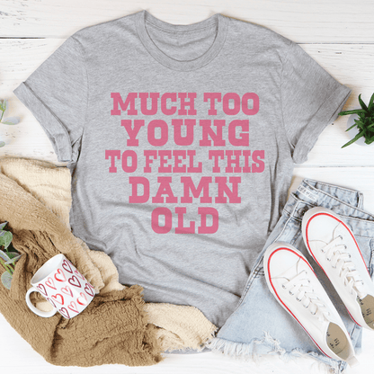 Much Too Young To Feel This Damn Old Tee-1