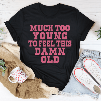 Much Too Young To Feel This Damn Old Tee-2