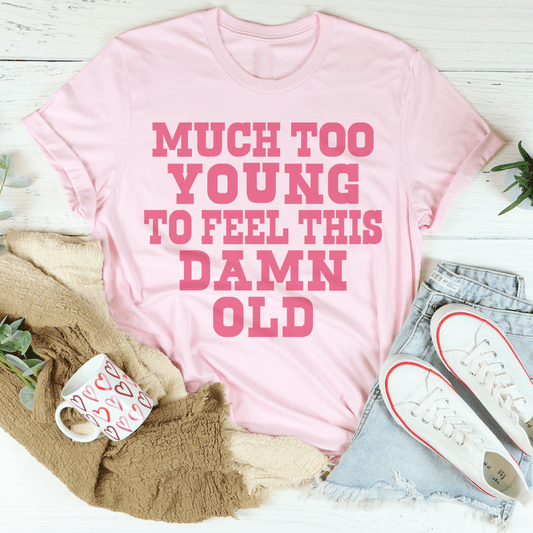 Much Too Young To Feel This Damn Old Tee-0