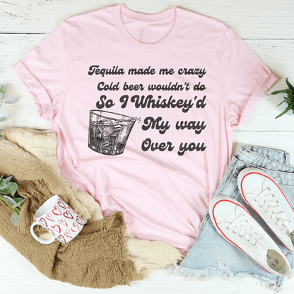 I Whiskey'd My Way Over You Tee-3
