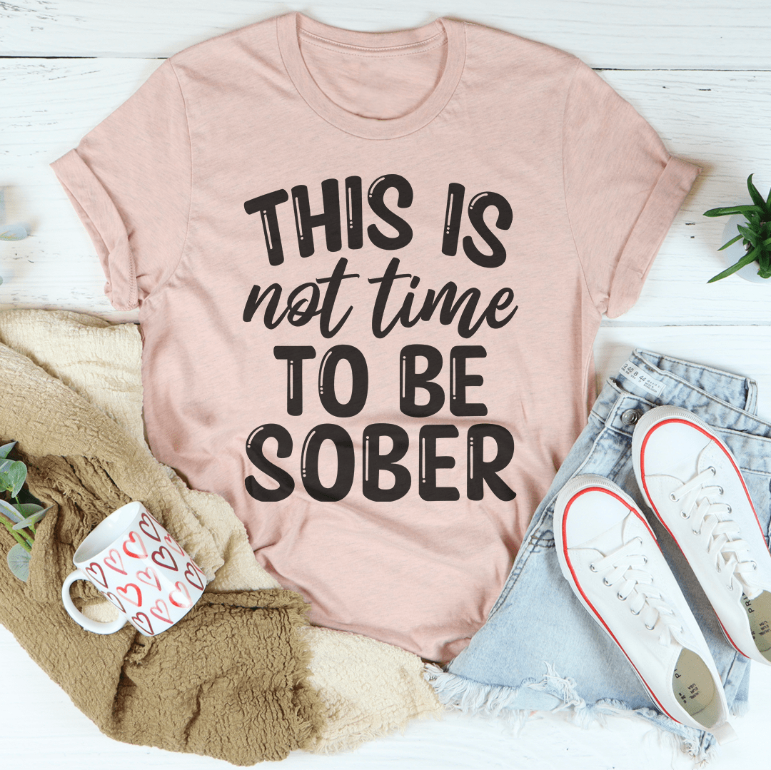 This Is Not Time To Be Sober Tee-1