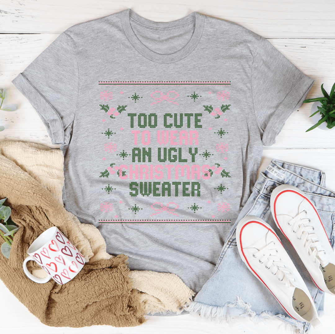 Too Cute To Wear An Ugly Christmas Sweater Tee-0